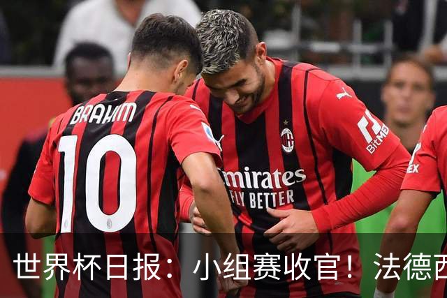世界杯日报：小组赛收官！法德西荷葡半区绞杀+韩国伊朗出局