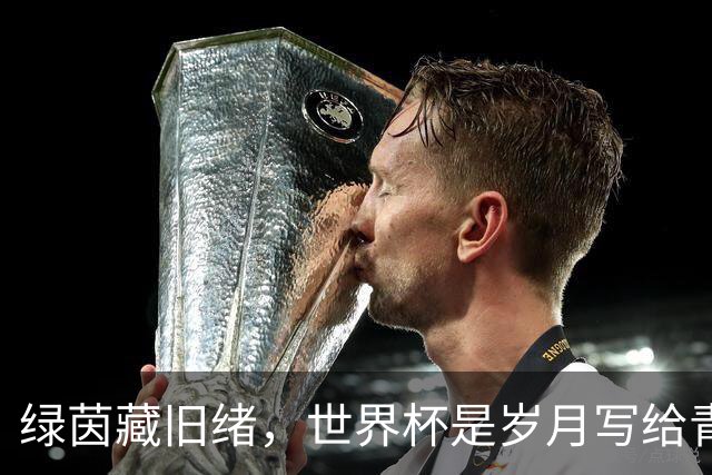 绿茵藏旧绪，世界杯是岁月写给青春的信